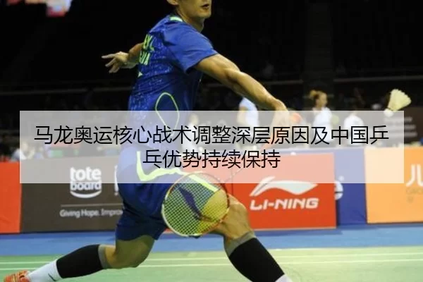 马龙奥运核心战术调整深层原因及中国乒乓优势持续保持