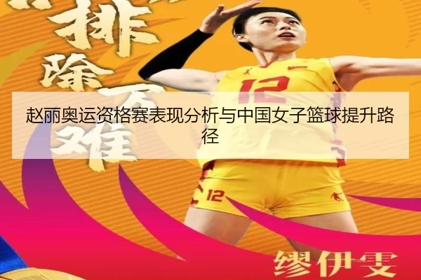 赵丽奥运资格赛表现分析与中国女子篮球提升路径